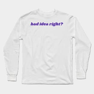 bad idea right? Long Sleeve T-Shirt